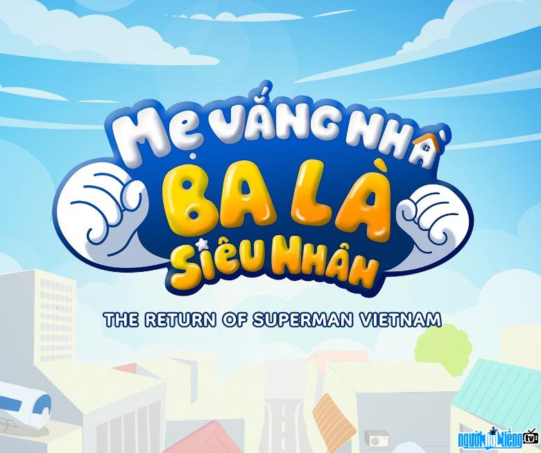 VIETTEL MEDIA “MẸ VẮNG NHÀ – BA LÀ SIÊU NHÂN” THEME SONG